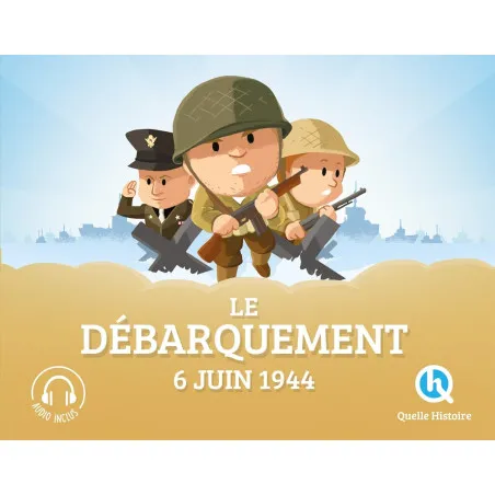 Le Débarquement 6 juin 1944 - Quelle Histoire